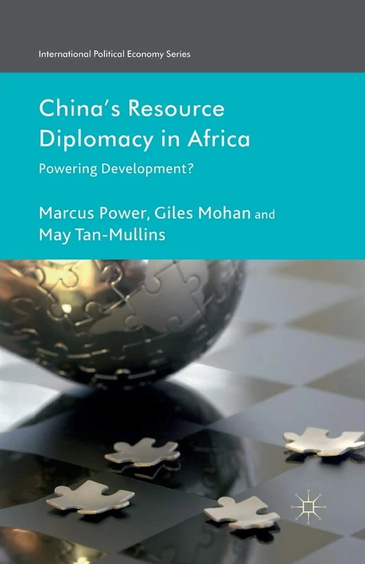 China's Resource Diplomacy in Africa: Powering Development? (International Political Economy Series)