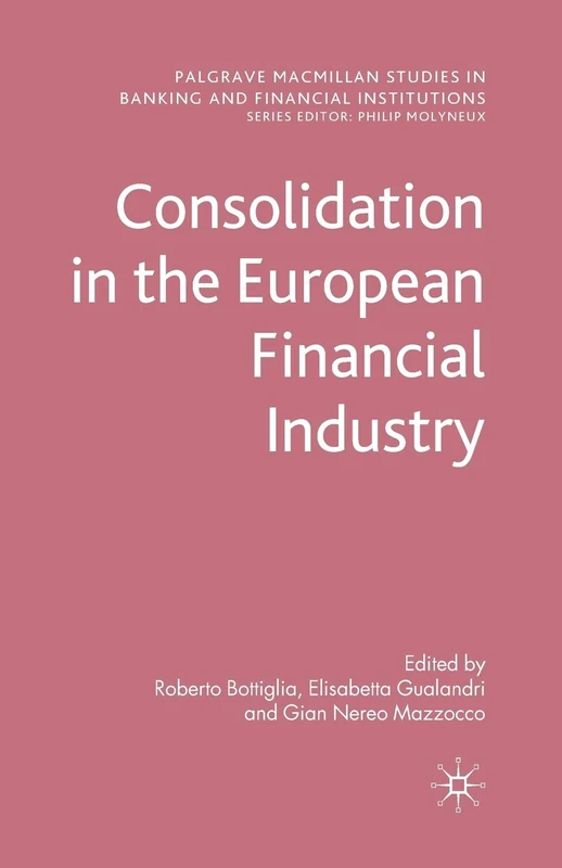 Consolidation in the European Financial Industry (Palgrave Macmillan Studies in Banking and Financial Institutions)