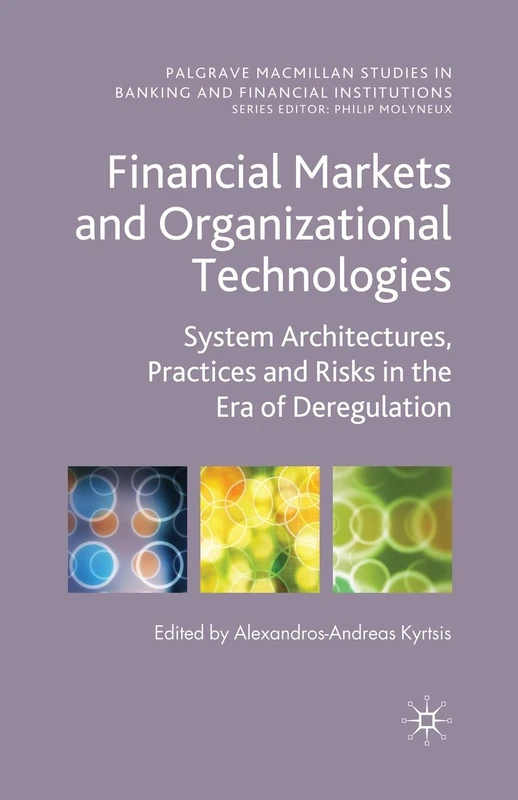Financial Markets and Organizational Technologies: System Architectures, Practices and Risks in the Era of Deregulation (Palgrave Macmillan Studies in Banking and Financial Institutions)