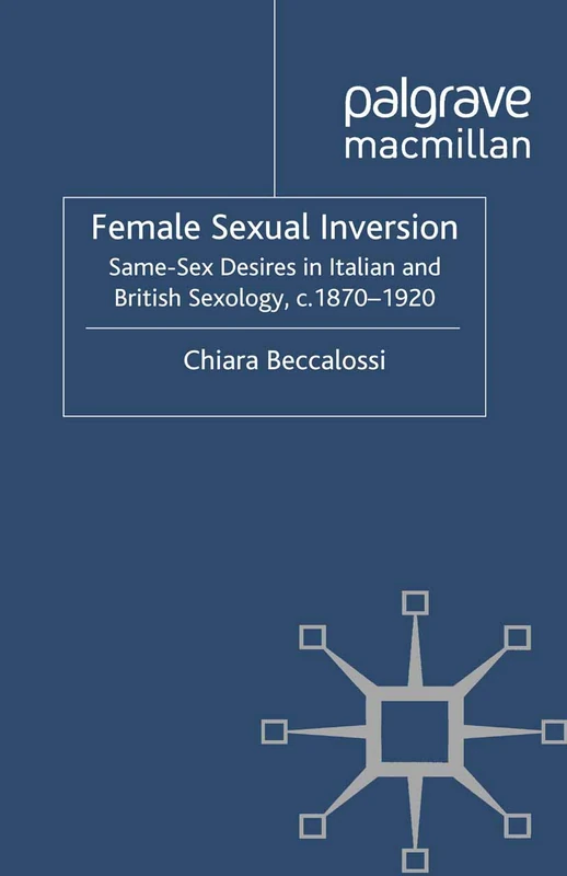 Female Sexual Inversion: Same-Sex Desires in Italian and British Sexology, c. 1870-1920 (Genders and Sexualities in History)