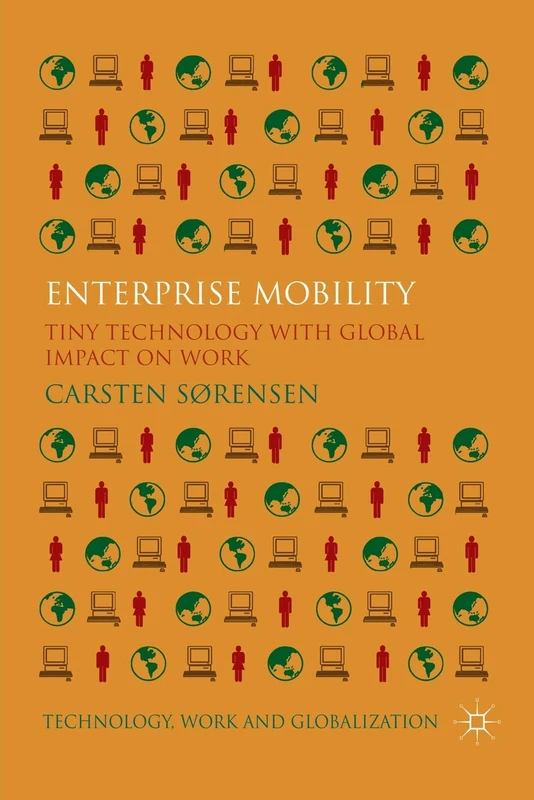 Enterprise Mobility: Tiny Technology with Global Impact on Work (Technology, Work and Globalization)