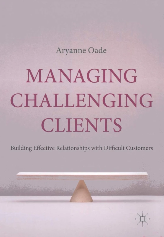 Managing Challenging Clients: Building Effective Relationships with Difficult Customers