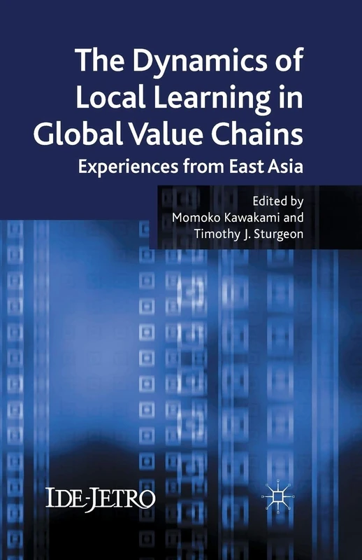 The Dynamics of Local Learning in Global Value Chains: Experiences from East Asia (IDE-JETRO Series)