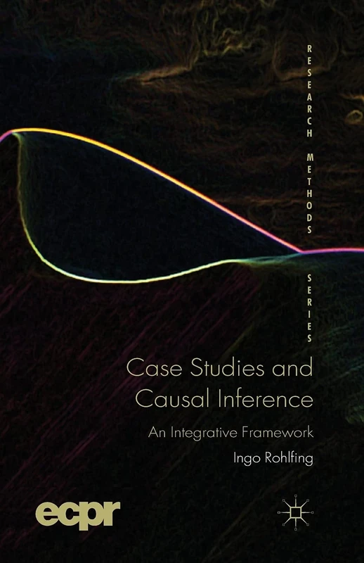 Case Studies and Causal Inference: An Integrative Framework (ECPR Research Methods)