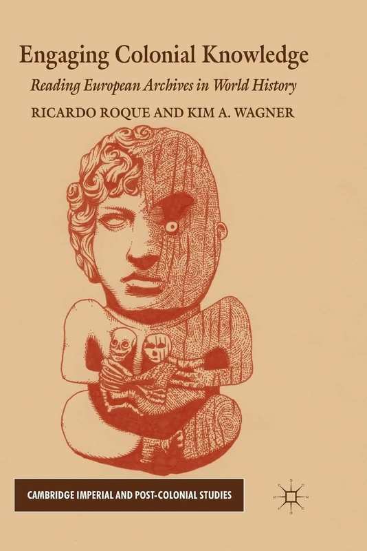Engaging Colonial Knowledge: Reading European Archives in World History (Cambridge Imperial and Post-Colonial Studies)