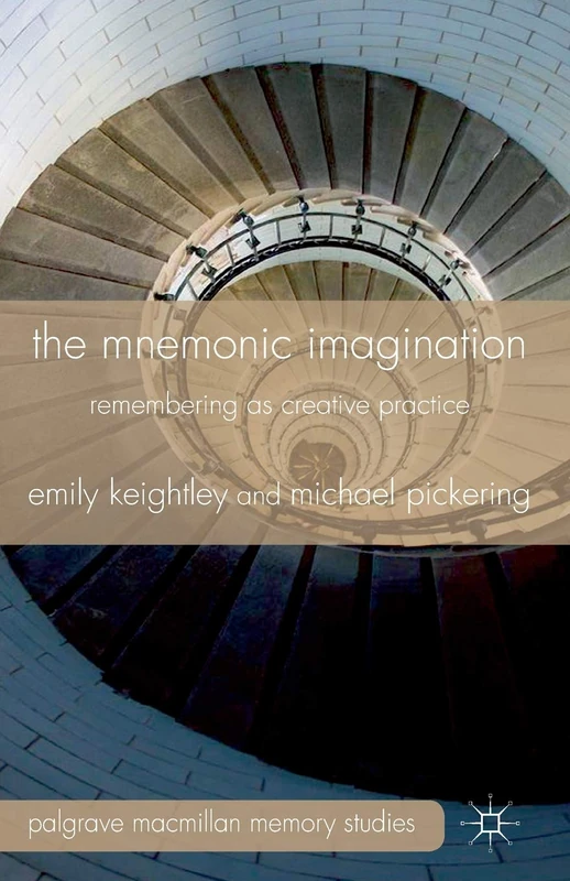 The Mnemonic Imagination: Remembering as Creative Practice (Palgrave Macmillan Memory Studies)