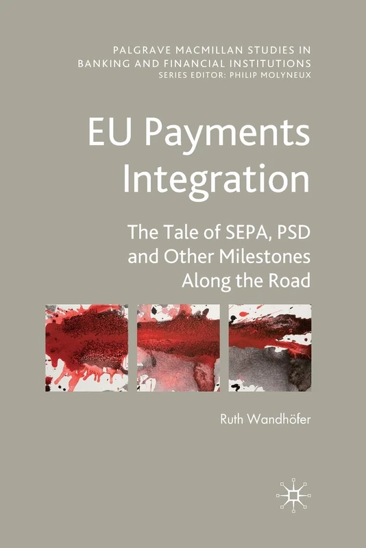 EU Payments Integration: The Tale of SEPA, PSD and Other Milestones Along the Road (Palgrave Macmillan Studies in Banking and Financial Institutions) - Image 1