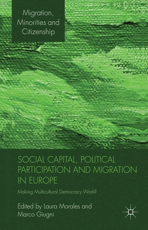 Social Capital, Political Participation and Migration in Europe: Making Multicultural Democracy Work? (Migration, Minorities and Citizenship)