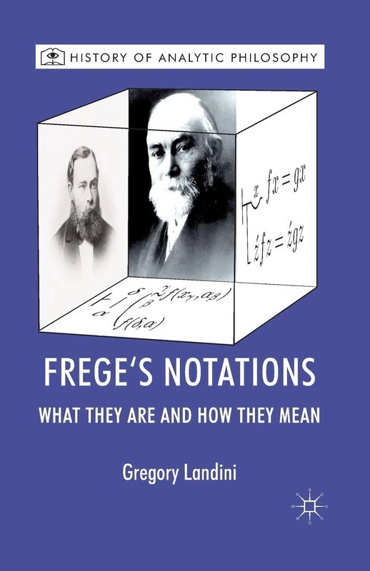 Frege’s Notations: What They Are and How They Mean (History of Analytic Philosophy)