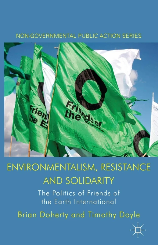 Environmentalism, Resistance and Solidarity: The Politics of Friends of the Earth International (Non-Governmental Public Action)