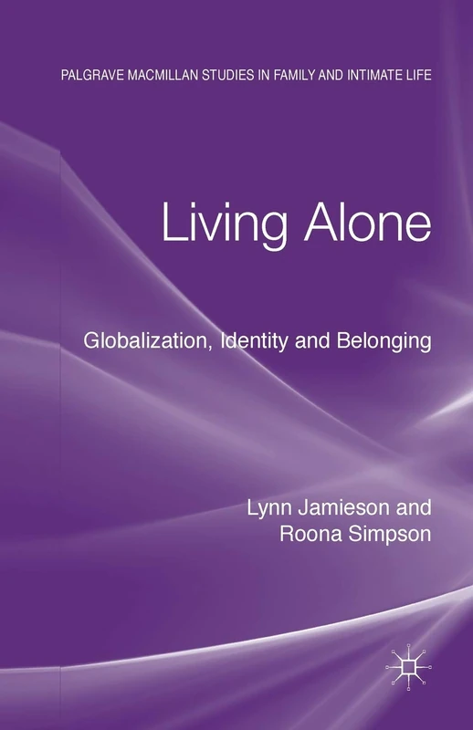 Living Alone: Globalization, Identity and Belonging (Palgrave Macmillan Studies in Family and Intimate Life)