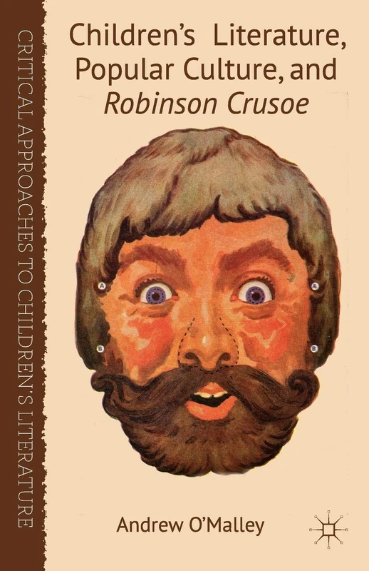 Children's Literature, Popular Culture, and Robinson Crusoe (Critical Approaches to Children's Literature)
