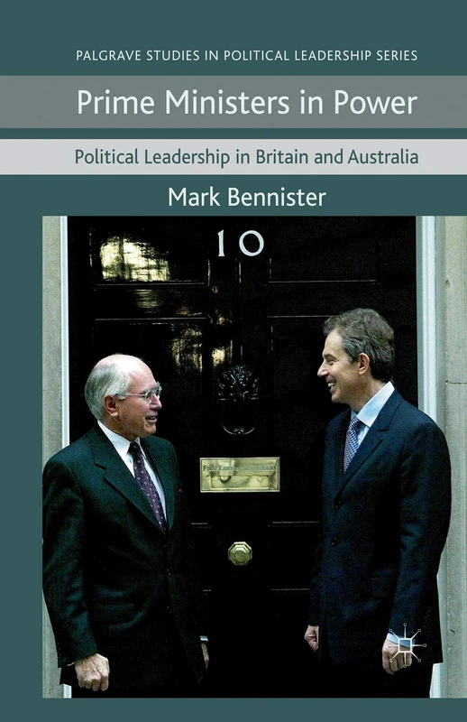 Prime Ministers in Power: Political Leadership in Britain and Australia (Palgrave Studies in Political Leadership) - Image 1