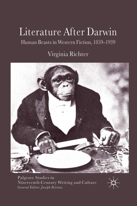 Literature After Darwin: Human Beasts in Western Fiction 1859-1939 (Palgrave Studies in Nineteenth-Century Writing and Culture)