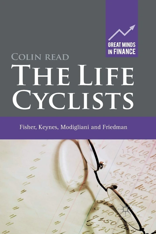 The Life Cyclists: Fisher, Keynes, Modigliani and Friedman (Great Minds in Finance)