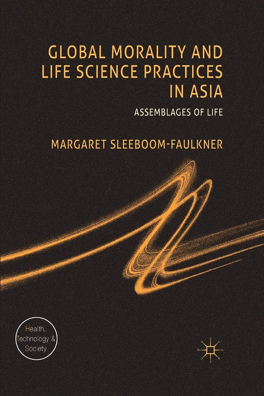 Global Morality and Life Science Practices in Asia: Assemblages of Life (Health, Technology and Society)