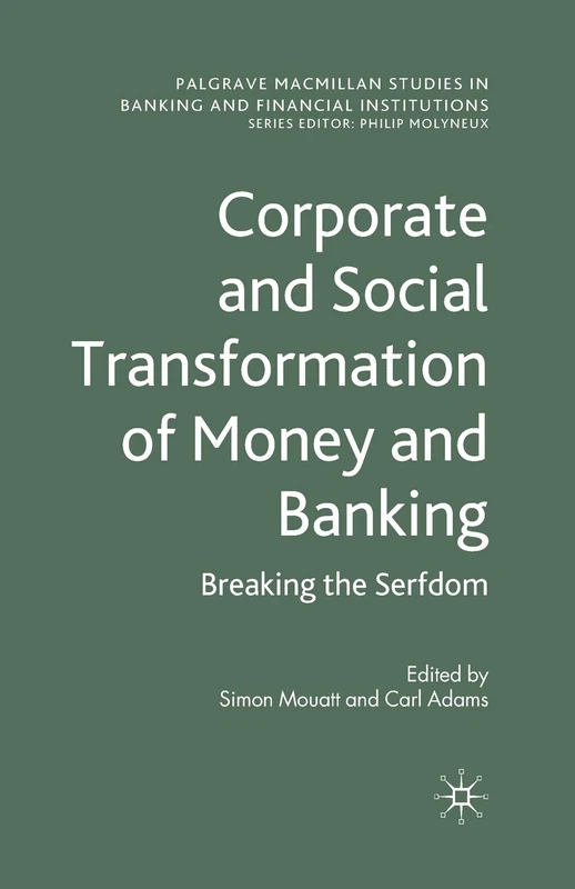 Corporate and Social Transformation of Money and Banking: Breaking the Serfdom (Palgrave Macmillan Studies in Banking and Financial Institutions)