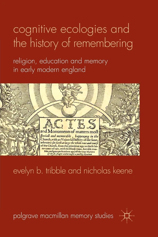 Cognitive Ecologies and the History of Remembering: Religion, Education and Memory in Early Modern England (Palgrave Macmillan Memory Studies)