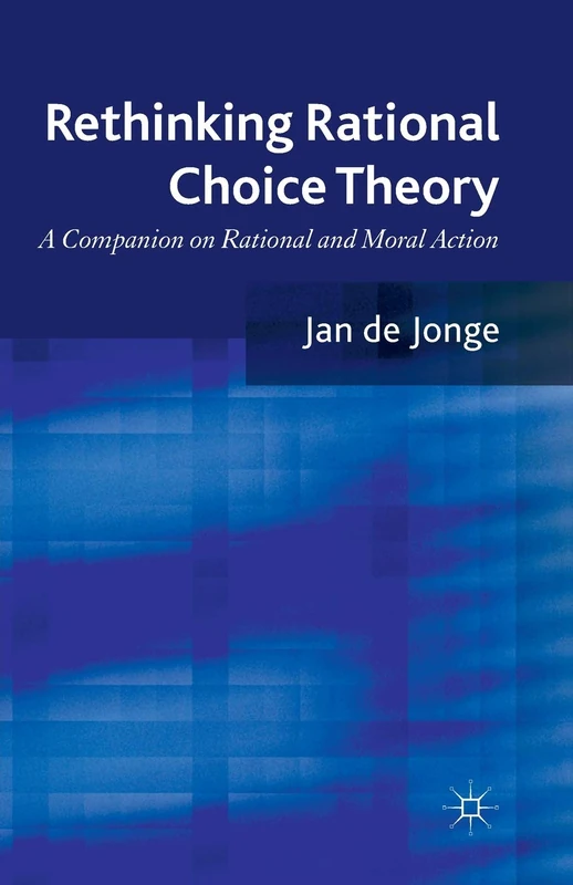 Rethinking Rational Choice Theory: A Companion on Rational and Moral Action