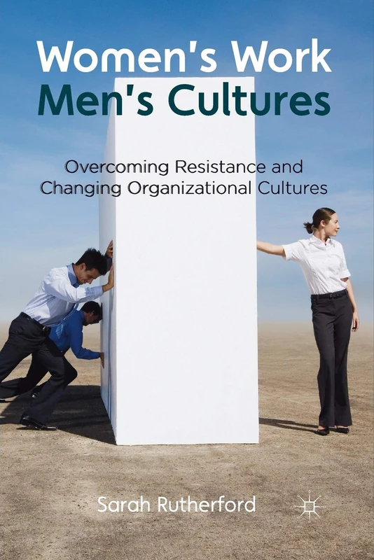 Women's Work, Men's Cultures: Overcoming Resistance and Changing Organizational Cultures