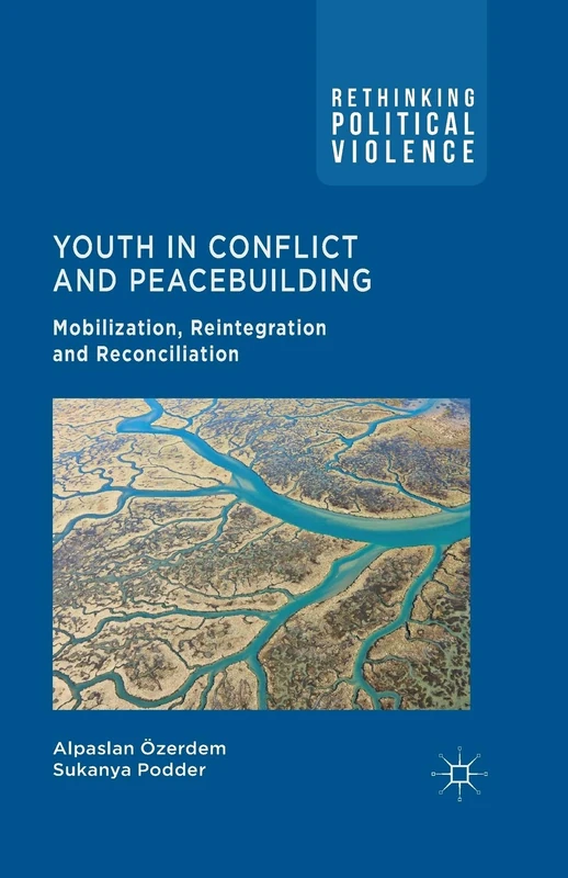 Youth in Conflict and Peacebuilding: Mobilization, Reintegration and Reconciliation (Rethinking Political Violence)