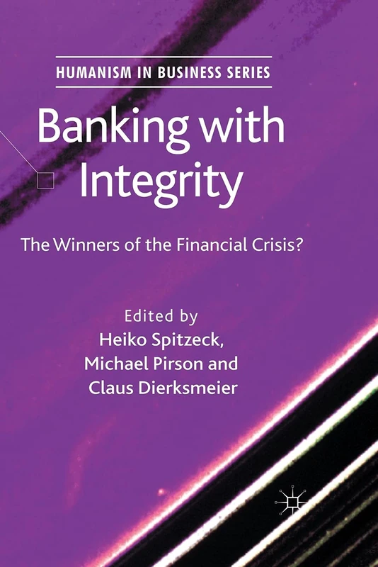 Banking with Integrity: The Winners of the Financial Crisis? (Humanism in Business Series)