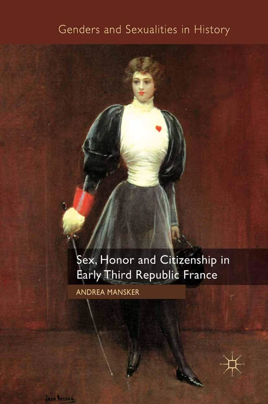 Sex, Honor and Citizenship in Early Third Republic France (Genders and Sexualities in History)