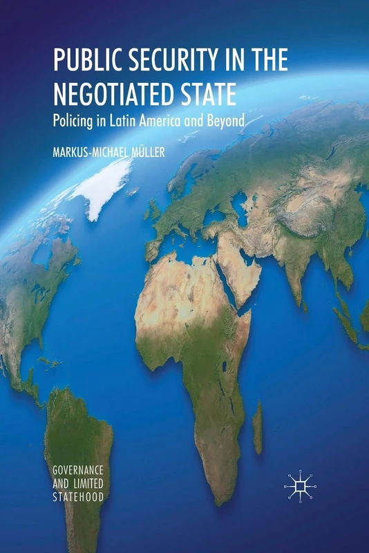 Public Security in the Negotiated State: Policing in Latin America and Beyond (Governance and Limited Statehood)