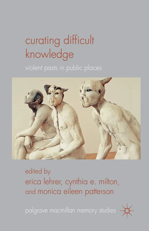 Curating Difficult Knowledge: Violent Pasts in Public Places (Palgrave Macmillan Memory Studies)
