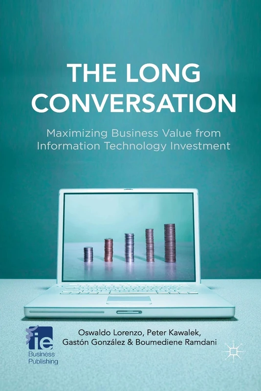 The Long Conversation: Maximizing Business Value from Information Technology Investment (IE Business Publishing)
