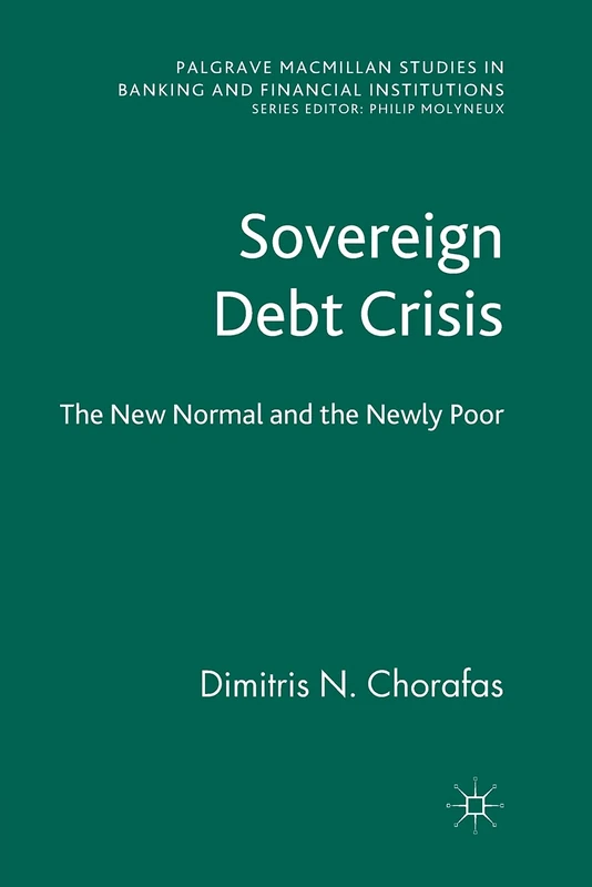 Sovereign Debt Crisis: The New Normal and the Newly Poor (Palgrave Macmillan Studies in Banking and Financial Institutions)
