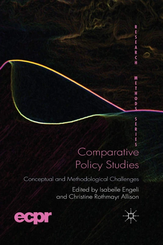 Comparative Policy Studies: Conceptual and Methodological Challenges (ECPR Research Methods)
