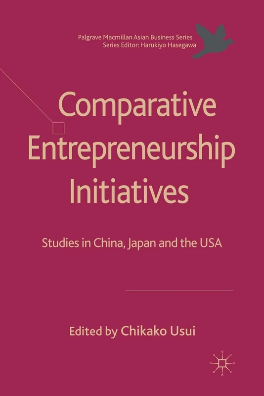 Comparative Entrepreneurship Initiatives: Studies in China, Japan and the USA (Palgrave Macmillan Asian Business Series)