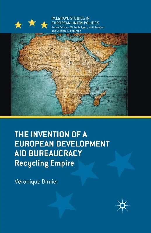 The Invention of a European Development Aid Bureaucracy: Recycling Empire (Palgrave Studies in European Union Politics) - Image 1