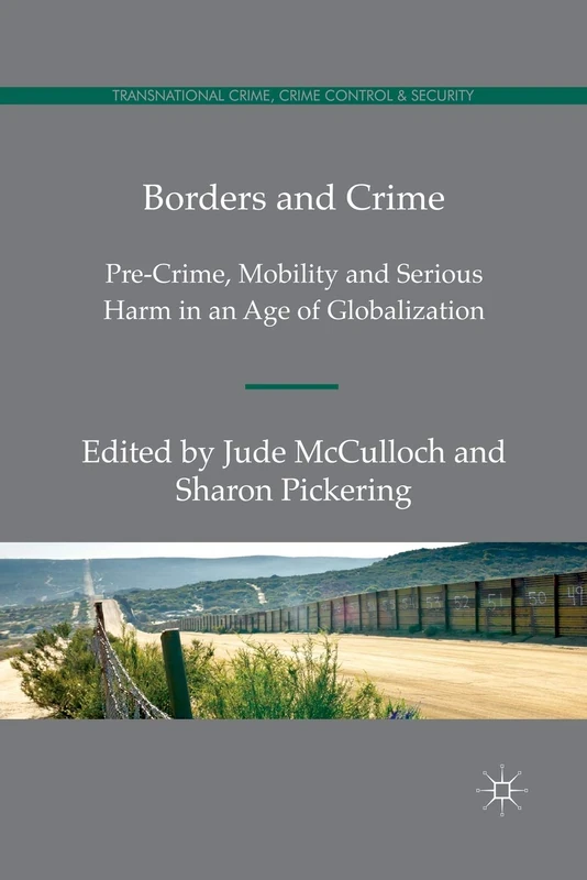 Borders and Crime: Pre-Crime, Mobility and Serious Harm in an Age of Globalization (Transnational Crime, Crime Control and Security)