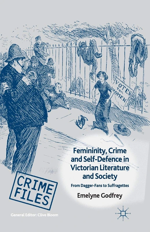 Femininity, Crime and Self-Defence in Victorian Literature and Society: From Dagger-Fans to Suffragettes (Crime Files)