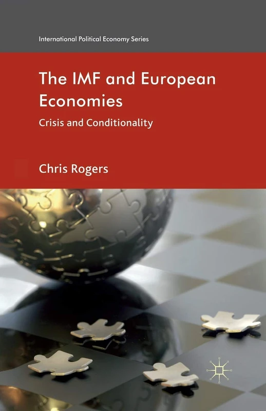 The IMF and European Economies: Crisis and Conditionality (International Political Economy Series)