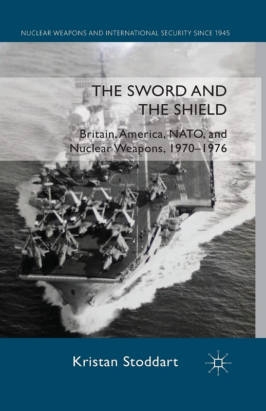 The Sword and the Shield: Britain, America, NATO and Nuclear Weapons, 1970-1976 (Nuclear Weapons and International Security since 1945) - Image 1