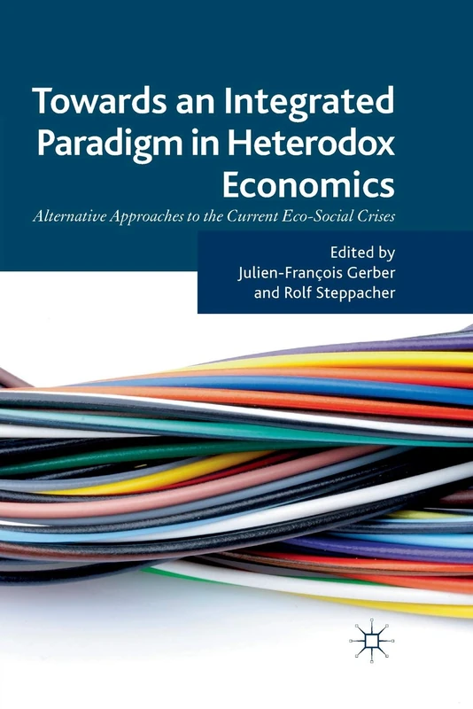 Towards an Integrated Paradigm in Heterodox Economics: Alternative Approaches to the Current Eco-Social Crises