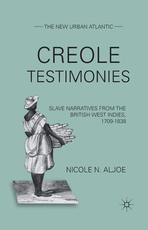 Creole Testimonies: Slave Narratives from the British West Indies, 1709-1838 (The New Urban Atlantic)
