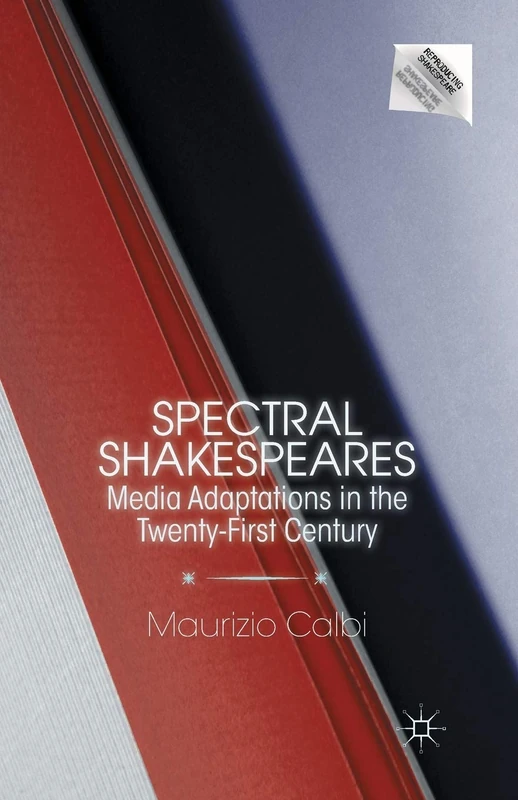 Spectral Shakespeares: Media Adaptations in the Twenty-First Century (Reproducing Shakespeare)