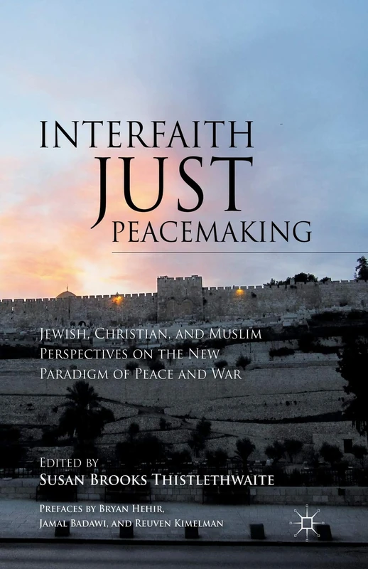 Interfaith Just Peacemaking: Jewish, Christian, and Muslim Perspectives on the New Paradigm of Peace and War