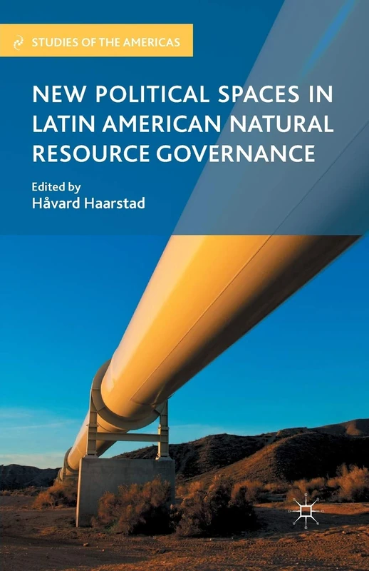 New Political Spaces in Latin American Natural Resource Governance (Studies of the Americas)