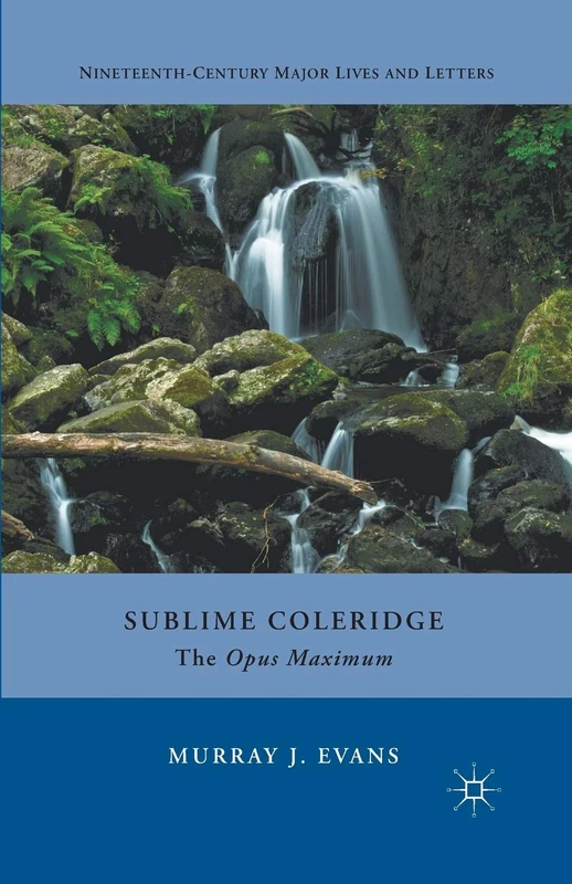 Sublime Coleridge: The Opus Maximum (Nineteenth-Century Major Lives and Letters)