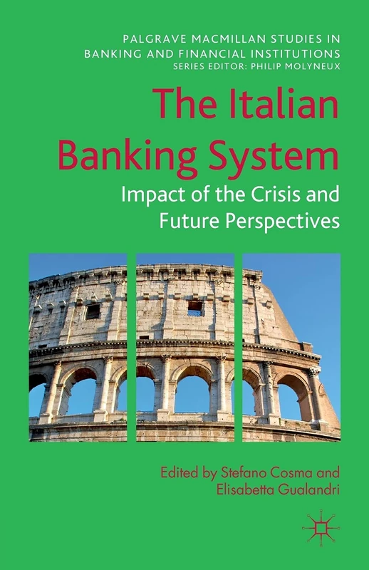 The Italian Banking System: Impact of the Crisis and Future Perspectives (Palgrave Macmillan Studies in Banking and Financial Institutions)