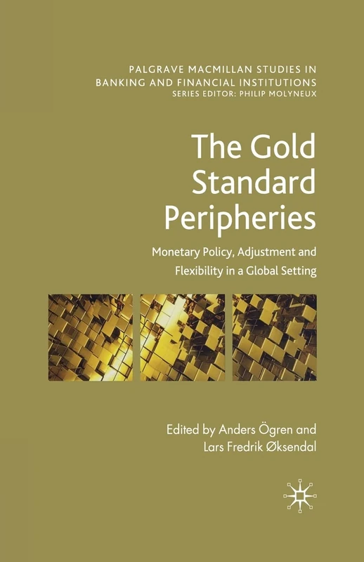 The Gold Standard Peripheries: Monetary Policy, Adjustment and Flexibility in a Global Setting (Palgrave Macmillan Studies in Banking and Financial Institutions)