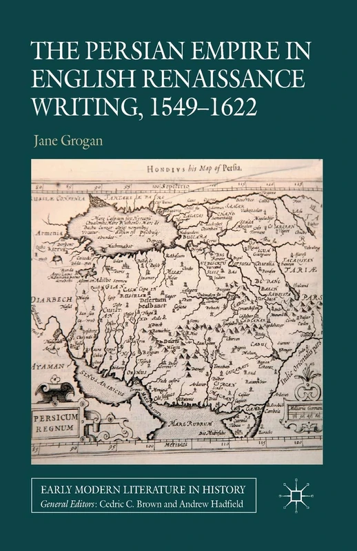 The Persian Empire in English Renaissance Writing, 1549-1622 (Early Modern Literature in History)