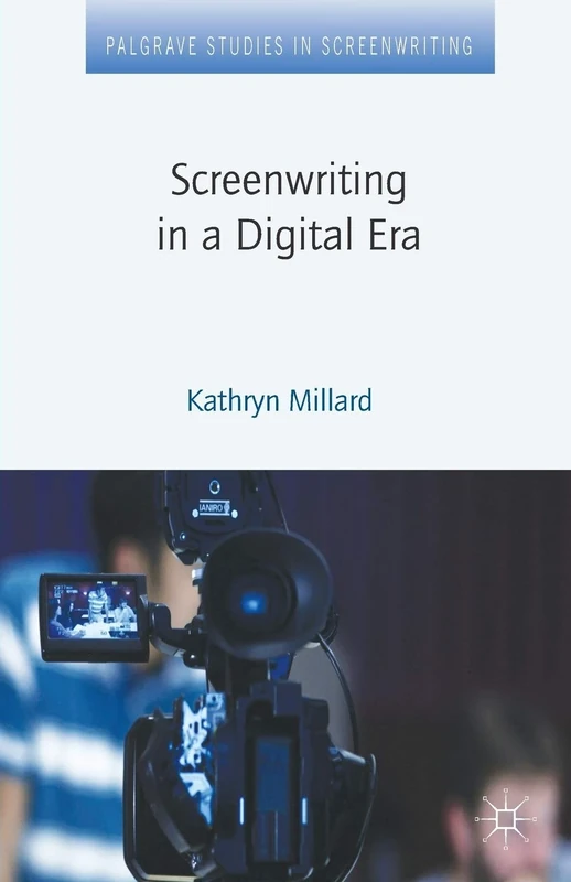 Screenwriting in a Digital Era (Palgrave Studies in Screenwriting)