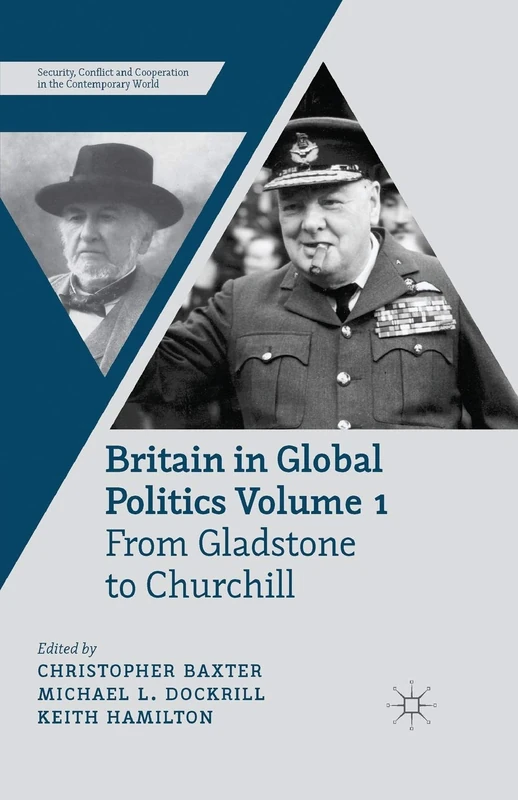 Britain in Global Politics Volume 1: From Gladstone to Churchill (Security, Conflict and Cooperation in the Contemporary World)