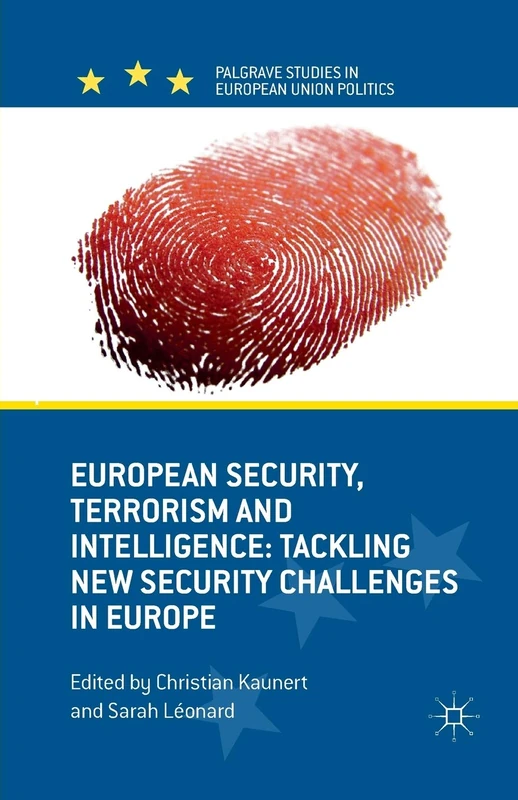 European Security, Terrorism and Intelligence: Tackling New Security Challenges in Europe (Palgrave Studies in European Union Politics)